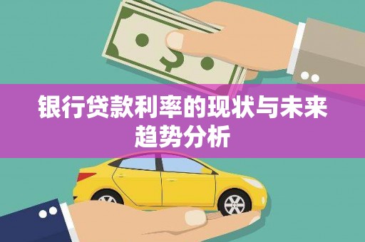 花山银行贷款利率的现状与未来趋势分析