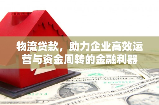 花山物流贷款，助力企业高效运营与资金周转的金融利器