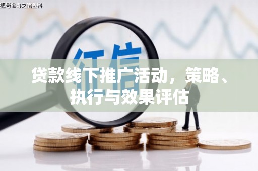 花山贷款线下推广活动，策略、执行与效果评估
