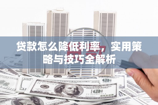花山贷款怎么降低利率，实用策略与技巧全解析