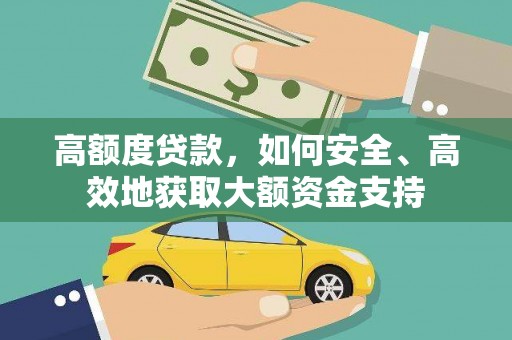 花山高额度贷款，如何安全、高效地获取大额资金支持