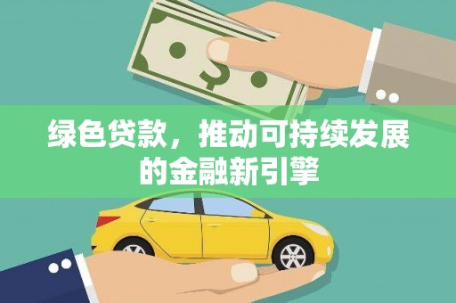 花山绿色贷款，推动可持续发展的金融新引擎