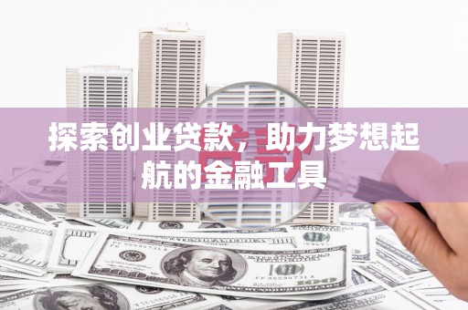 花山探索创业贷款，助力梦想起航的金融工具