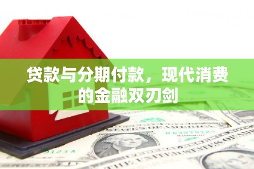花山贷款与分期付款，现代消费的金融双刃剑