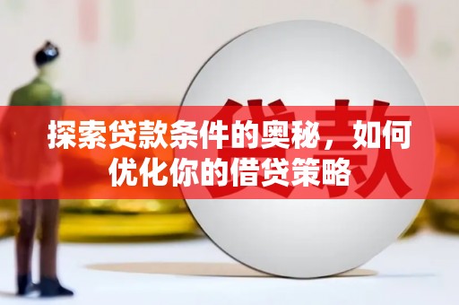 花山探索贷款条件的奥秘，如何优化你的借贷策略