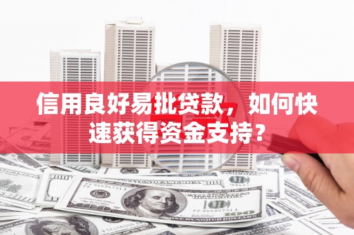 花山信用良好易批贷款，如何快速获得资金支持？