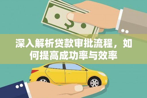花山深入解析贷款审批流程，如何提高成功率与效率
