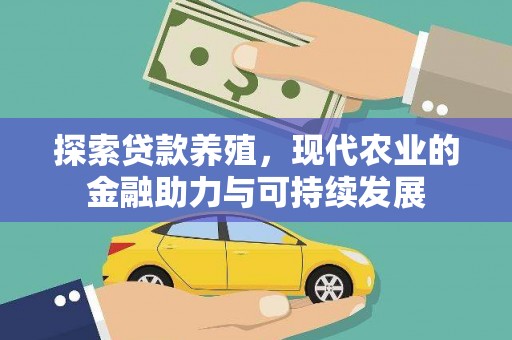 花山探索贷款养殖，现代农业的金融助力与可持续发展