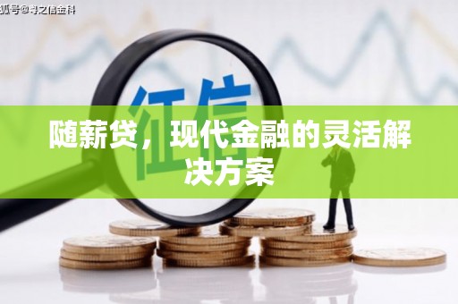 花山随薪贷，现代金融的灵活解决方案