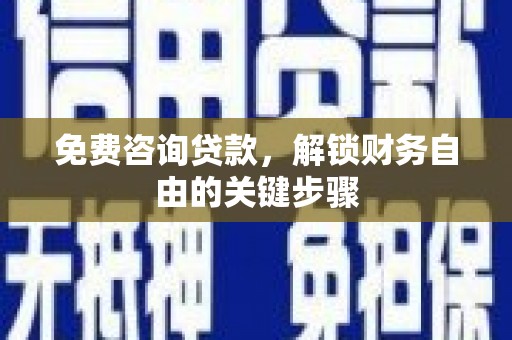 花山免费咨询贷款，解锁财务自由的关键步骤