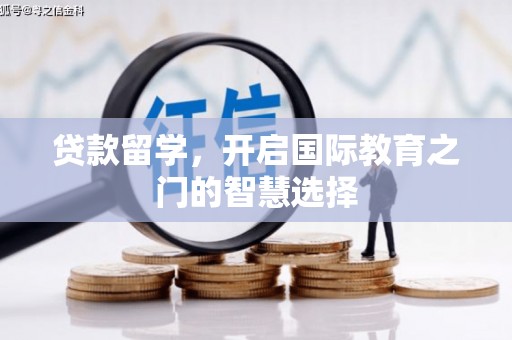 花山贷款留学，开启国际教育之门的智慧选择
