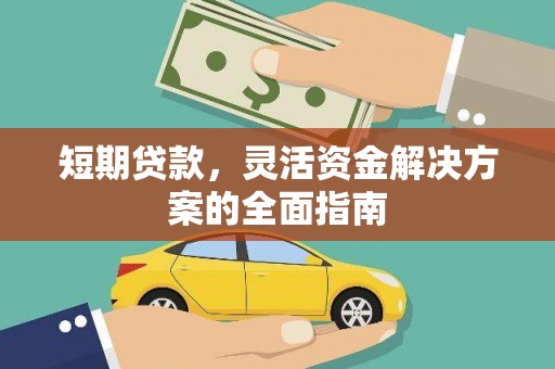 花山短期贷款，灵活资金解决方案的全面指南