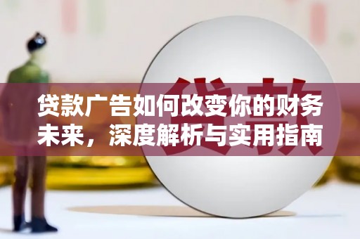 花山贷款广告如何改变你的财务未来，深度解析与实用指南