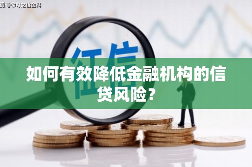 花山如何有效降低金融机构的信贷风险？