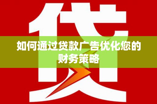 花山如何通过贷款广告优化您的财务策略