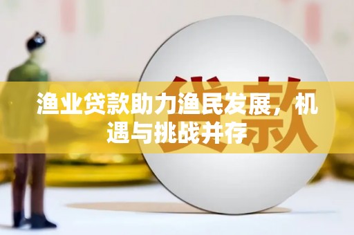 花山渔业贷款助力渔民发展，机遇与挑战并存