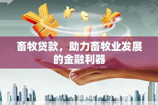 花山畜牧贷款，助力畜牧业发展的金融利器