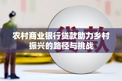 花山农村商业银行贷款助力乡村振兴的路径与挑战