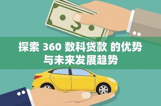 花山探索 360 数科贷款 的优势与未来发展趋势