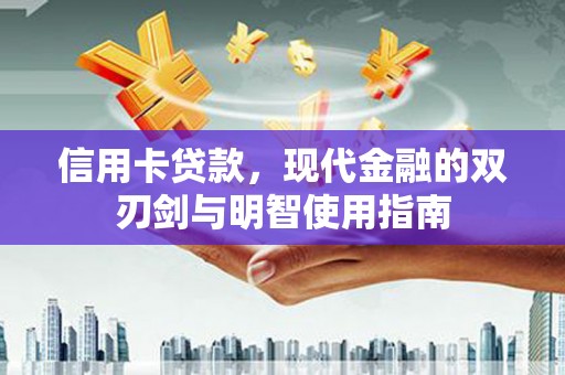 花山信用卡贷款，现代金融的双刃剑与明智使用指南