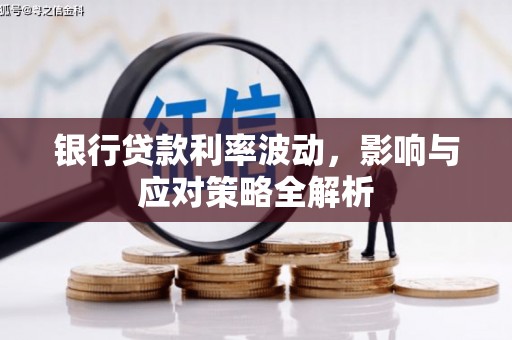 花山银行贷款利率波动，影响与应对策略全解析