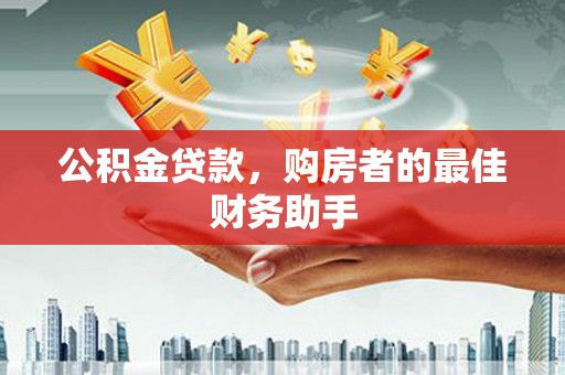 花山公积金贷款，购房者的最佳财务助手