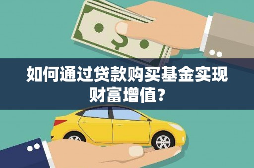 花山如何通过贷款购买基金实现财富增值？