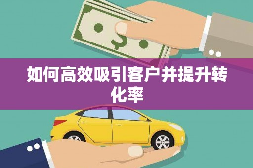 花山如何高效吸引客户并提升转化率