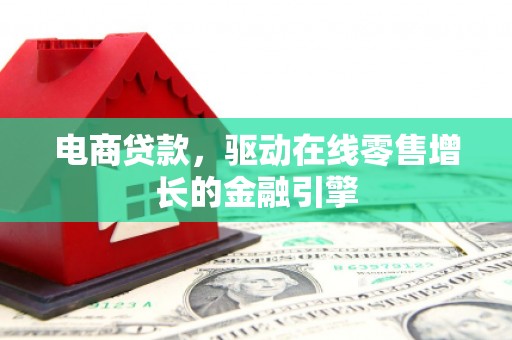 花山电商贷款，驱动在线零售增长的金融引擎