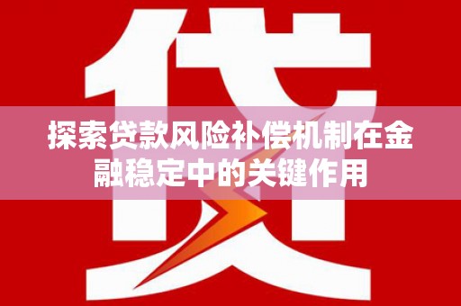 花山探索贷款风险补偿机制在金融稳定中的关键作用