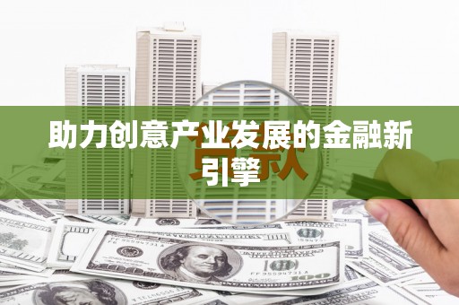 花山助力创意产业发展的金融新引擎