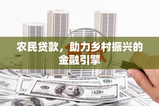 花山农民贷款，助力乡村振兴的金融引擎