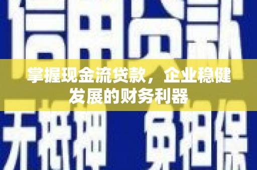 花山掌握现金流贷款，企业稳健发展的财务利器