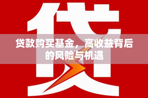 花山贷款购买基金，高收益背后的风险与机遇