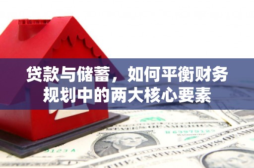 花山贷款与储蓄，如何平衡财务规划中的两大核心要素