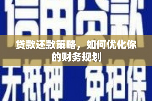 花山贷款还款策略，如何优化你的财务规划