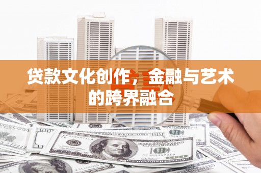 花山贷款文化创作，金融与艺术的跨界融合