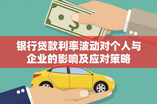 花山银行贷款利率波动对个人与企业的影响及应对策略