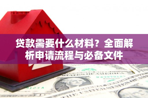 花山贷款需要什么材料？全面解析申请流程与必备文件