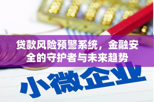 花山贷款风险预警系统，金融安全的守护者与未来趋势