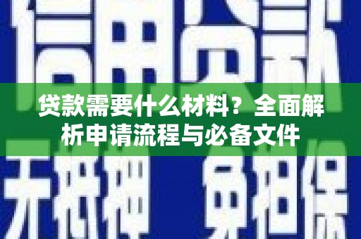 花山贷款需要什么材料？全面解析申请流程与必备文件