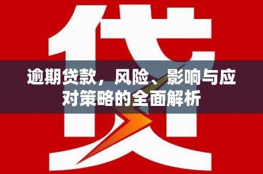 花山逾期贷款，风险、影响与应对策略的全面解析