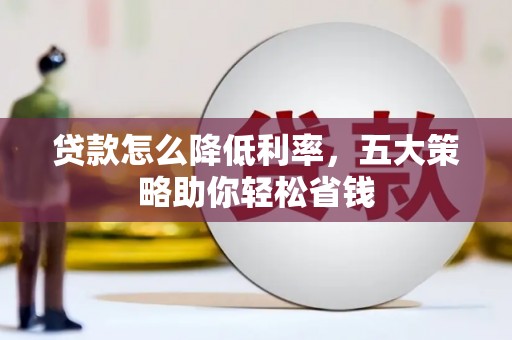 花山贷款怎么降低利率，五大策略助你轻松省钱