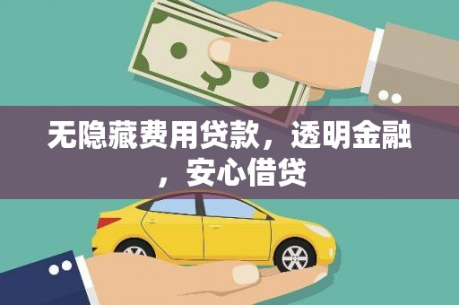 花山无隐藏费用贷款，透明金融，安心借贷