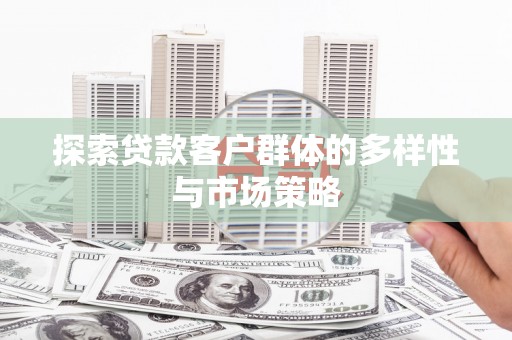 花山探索贷款客户群体的多样性与市场策略