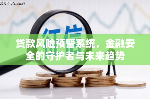 花山贷款风险预警系统，金融安全的守护者与未来趋势