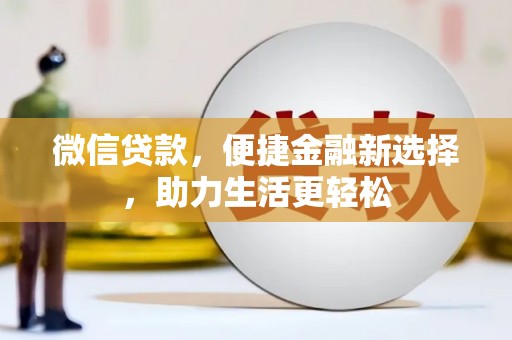 花山微信贷款，便捷金融新选择，助力生活更轻松