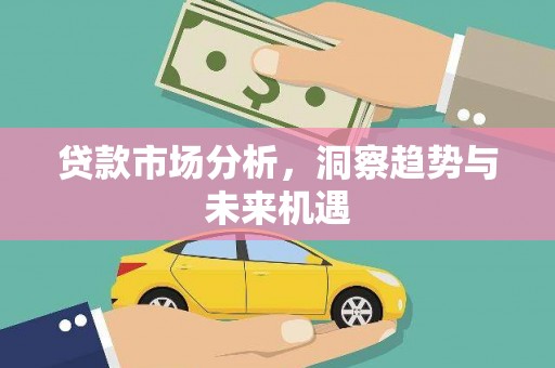花山贷款市场分析，洞察趋势与未来机遇