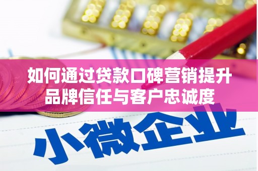 花山如何通过贷款口碑营销提升品牌信任与客户忠诚度