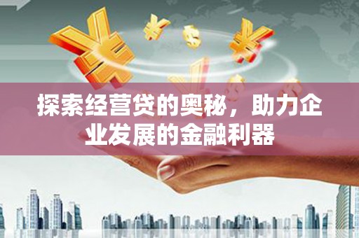 花山探索经营贷的奥秘，助力企业发展的金融利器